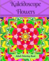 Kaleidoscope Flowers: Adult Coloring Book 1549884964 Book Cover