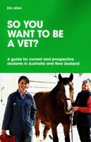 So you want to be a vet?: A guide for current and prospective students in Australia and New Zealand 1742861520 Book Cover
