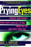 Prying Eyes : Protect Your Privacy From People Who Sell to You, Snoop on You, or Steal From You 0375720936 Book Cover