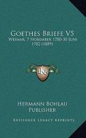 Goethes Briefe V5: Weimar, 7 Nobember 1780-30 Juni 1782 (1889) 1160100098 Book Cover