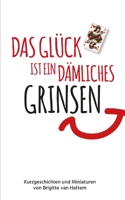 Das Glück ist ein dämliches Grinsen: Kurzgeschichten und Miniaturen (German Edition) 3982049644 Book Cover