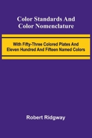 Color Standards And Color Nomenclature; With Fifty-Three Colored Plates And Eleven Hundred And Fifteen Named Colors 9368394342 Book Cover