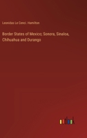 Border States of Mexico; Sonora, Sinaloa, Chihuahua and Durango 3385300711 Book Cover