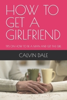 HOW TO GET A GIRLFRIEND: TIPS ON HOW TO BE A MAN AND GET THE GIRL B0BGNKVMK2 Book Cover