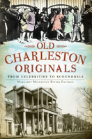 Old Charleston Originals:: From Celebrities to Scoundrels 1609492528 Book Cover