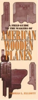 A Field Guide to the Makers of American Wooden Planes 1931626146 Book Cover