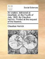 An oration, delivered at Deerfield, on the Fourth of July, 1800. By Claudius Herrick. Printed at the request of the hearers. 1170880274 Book Cover