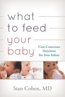 What to Feed Your Baby: Cost-Conscious Nutrition for Your Infant 1442219203 Book Cover