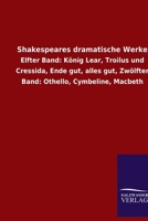 Shakespeares dramatische Werke: Elfter Band: König Lear, Troilus und Cressida, Ende gut, alles gut, Zwölfter Band: Othello, Cymbeline, Macbeth 3846077062 Book Cover