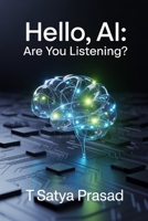 Hello, AI: Are You Listening?: Unlock AI’s Power to Work Smarter, Live Better, and Lead the Future B0FCLN2H8W Book Cover