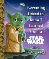 Everything I Need to Know I Learned From a Star Wars Little Golden Book 0736436561 Book Cover