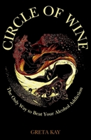 Circle of Wine: The Only Way to Beat Your Alcohol Addiction 1739056922 Book Cover