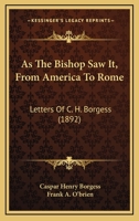 As The Bishop Saw It, From America To Rome: Letters Of C. H. Borgess 1436782201 Book Cover
