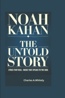 NOAH KAHAN -THE UNTOLD STORY: Lyrics that Heal-Music That Speaks To The soul B0DY5TT3QQ Book Cover