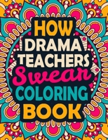 How Drama Teachers Swear Coloring Book: A Swear Coloring Book Gift for Drama Teachers-8.5x11 Inches 50 Unique Design of Swear Words Illustration Coloring Book for Drama Teachers B08HV2SJ37 Book Cover