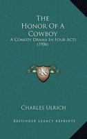 The Honor Of A Cowboy: A Comedy Drama In Four Acts 1437033652 Book Cover
