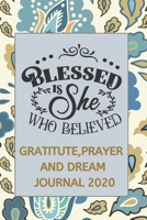 Gratitude, Prayer and Dream Journal  2020 : Blessed is She Who Believed: A Guide to Pray and Thankful, Find Peace and Happiness for Women, Teens, Girls, Moms, Aunties, Grandmas, Sisters 165657960X Book Cover