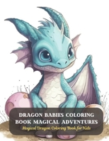 Dragon Babies Coloring Book Magical Adventures: Magical Dragon Coloring Book for Kids B0CD9GM4ZF Book Cover