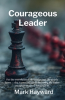Courageous Leader: For the overwhelmed, unsure, and quietly brave. A guide to becoming the leader you never imagined you could be. 1036925706 Book Cover
