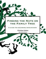 Finding the Nuts on the Family Tree: A Guide for Beginning Researchers 0648310477 Book Cover