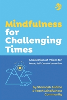 Mindfulness for Challenging Times: A Collection of Voices for Peace, Self-care and Connection B08924H1XQ Book Cover