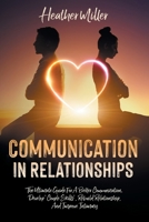 COMMUNICATION IN RELATIONSHIPS: The Ultimate Guide For A Better Communication. Develop “Couple Skills”, Rebuild Relationship, And Improve Intimacy B095T66TFF Book Cover