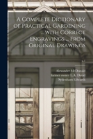 A Complete Dictionary of Practical Gardening ... With Correct Engravings ... From Original Drawings; v.1 1014684536 Book Cover