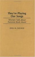 They're Playing Our Songs: Women Talk about Feminist Rock Music 0275973565 Book Cover