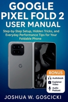 Google Pixel Fold 2 User Manual: Step-by-Step Setup, Hidden Tricks, and Everyday Performance Tips for Your Foldable Phone B0FX6G1JWB Book Cover