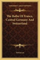 The Baths Of France, Central Germany And Switzerland 1163265888 Book Cover