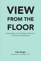 View From The Floor: Psychogenic Non-Epileptic Seizures: A Patient's Perspective 069254545X Book Cover