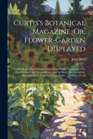 Curtis's Botanical Magazine, Or, Flower-Garden Displayed: In Which the Most Ornamental Foreign Plants, Cultivated in the Open Ground, the Green-House, ... in Their Natural Colours ..., Volumes 27-28 1021679615 Book Cover