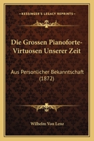 Die Grossen Pianoforte-Virtuosen Unserer Zeit: Aus Personlicher Bekanntschaft (1872) 1168361877 Book Cover