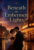 Beneath the Embermere Lights: A Second-Chance Theater Romance B0H2Q3XQLS Book Cover