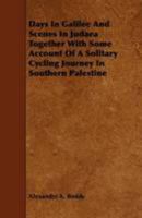 Days In Galilee And Scenes In Judaea: Together With Some Account Of A Solitary Cycling Journey In Southern Palestine 1147066582 Book Cover