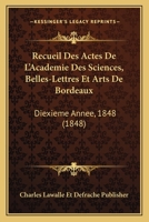 Recueil Des Actes De L'Academie Des Sciences, Belles-Lettres Et Arts De Bordeaux: Diexieme Annee, 1848 (1848) 1167726278 Book Cover