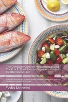 The Complete Guide to M?d?t?rr?n??n Diet Cookbook: The Ultimate Beginner's Guide to Mediterranean Diet: Contains how to get started, health benefits, meal plan and lots of delicious recipes to try out B088JFN1ZJ Book Cover
