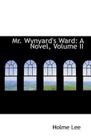 Mr. Wynyard's Ward: A Novel; Volume II 0526082291 Book Cover