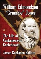 William Edmondson “Grumble” Jones: The Life of a Cantankerous Confederate 1476670765 Book Cover