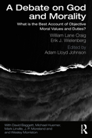 A Debate on God and Morality: What is the Best Account of Objective Moral Values and Duties? 0367135655 Book Cover