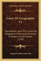 Cours De Geographie V1: Elementaire, Suivi D'Un Cours De Geographie Historique Ancienne Et Modern, Et De Sphere (1789) 1148702849 Book Cover