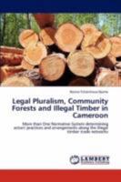 Legal Pluralism, Community Forests and Illegal Timber in Cameroon: More than One Normative System determining actors' practices and arrangements along the illegal timber trade networks 3846554286 Book Cover