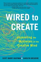 Wired to Create: Unraveling the Mysteries of the Creative Mind 0399175660 Book Cover