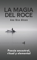 La magia del roce: Poesía ancestral, ritual y elemental; femenina y experimental (Spanish Edition) B0CQX9ZFZT Book Cover