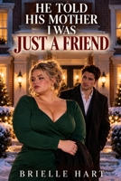 He Told His Mother I Was Just a Friend: A Plus Size Romance B0HM447ZVF Book Cover