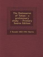 The Diatessaron Of Tatian: A Preliminary Study 1016015739 Book Cover