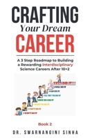 Crafting Your Dream Career: A 3 Step Roadmap to Building a Rewarding Interdisciplinary Science Career after 10+2 (Career Planning and Guidance) B0DRV4XHKH Book Cover