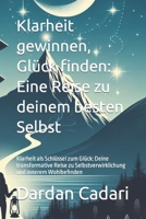 Klarheit gewinnen, Glück finden: Eine Reise zu deinem besten Selbst: Klarheit als Schlüssel zum Glück: Deine transformative Reise zu Selbstverwirklichung und innerem Wohlbefinden (German Edition) B0CT5Q62SH Book Cover