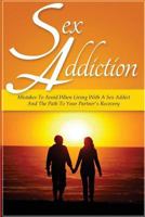 Sex Addiction: Mistakes to Avoid When Living with a Sex Addict and the Path to Your Partner's Recovery 1530403561 Book Cover