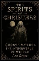The Spirits of Christmas: Ghosts, Myths, and the Otherworld of Winter B0FZ3JYM7Y Book Cover